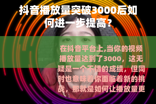 抖音播放量突破3000后如何进一步提高？