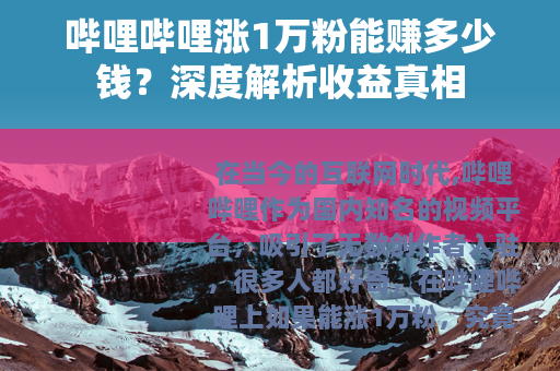 哔哩哔哩涨1万粉能赚多少钱？深度解析收益真相